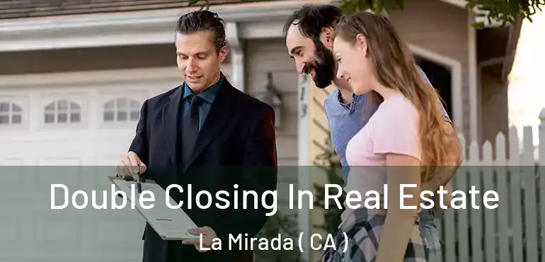  Double Closing In Real Estate La Mirada ( CA )