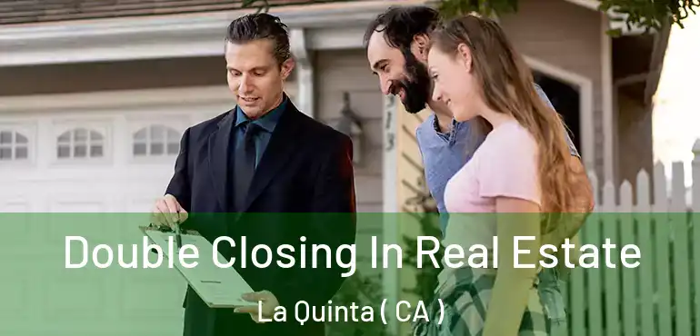 Double Closing In Real Estate La Quinta ( CA )