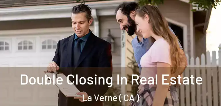  Double Closing In Real Estate La Verne ( CA )
