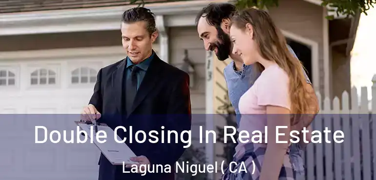 Double Closing In Real Estate Laguna Niguel ( CA )