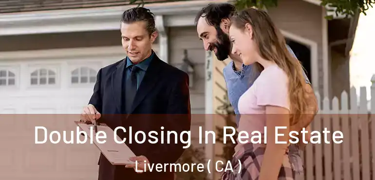 Double Closing In Real Estate Livermore ( CA )