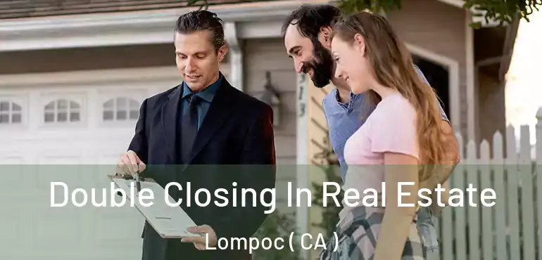  Double Closing In Real Estate Lompoc ( CA )