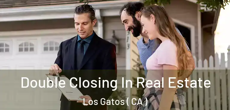  Double Closing In Real Estate Los Gatos ( CA )
