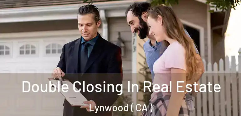 Double Closing In Real Estate Lynwood ( CA )
