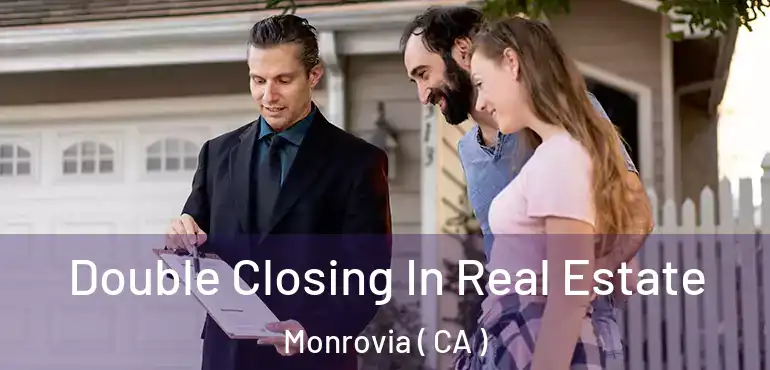  Double Closing In Real Estate Monrovia ( CA )