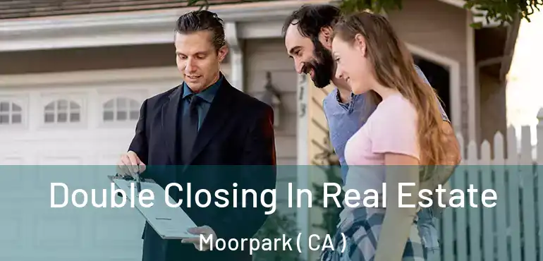  Double Closing In Real Estate Moorpark ( CA )
