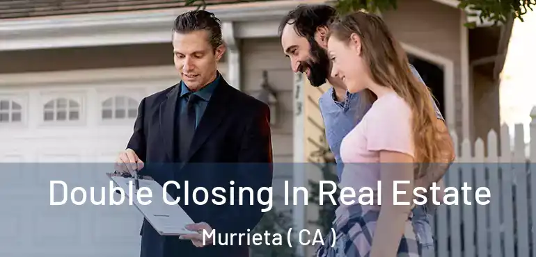  Double Closing In Real Estate Murrieta ( CA )