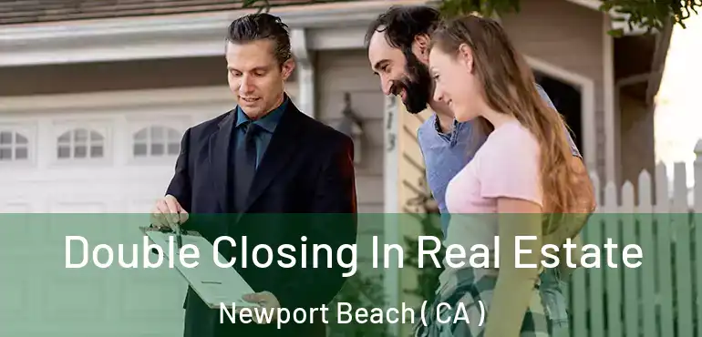  Double Closing In Real Estate Newport Beach ( CA )