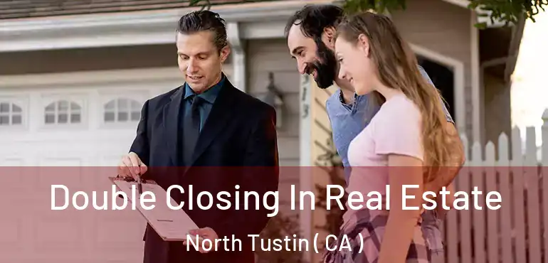  Double Closing In Real Estate North Tustin ( CA )