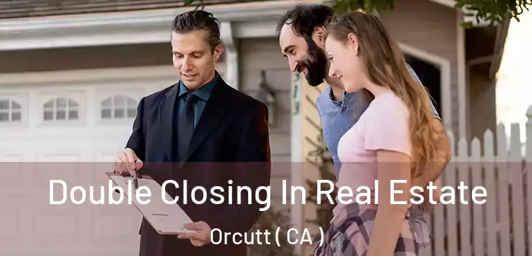  Double Closing In Real Estate Orcutt ( CA )