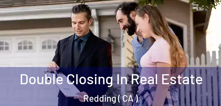 Double Closing In Real Estate Redding ( CA )