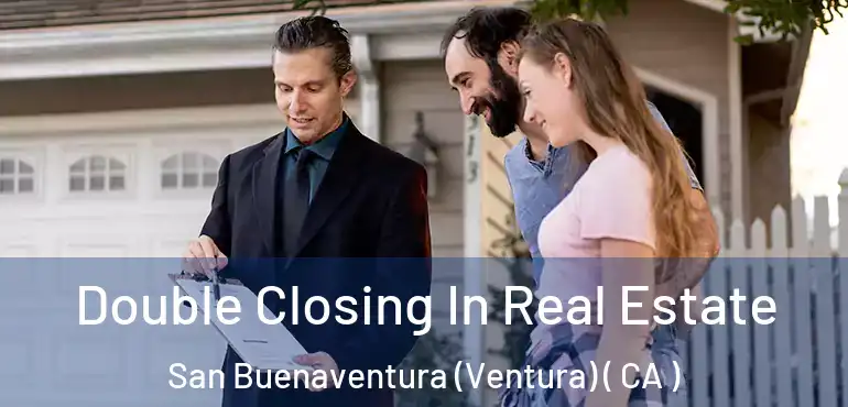  Double Closing In Real Estate San Buenaventura (Ventura) ( CA )