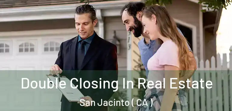 Double Closing In Real Estate San Jacinto ( CA )
