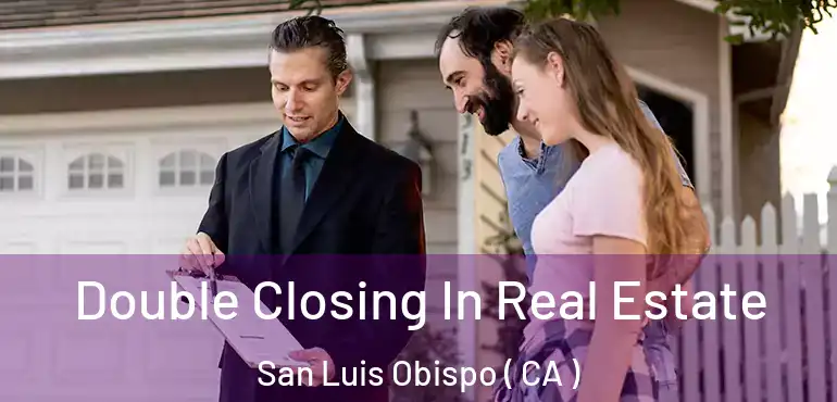 Double Closing In Real Estate San Luis Obispo ( CA )