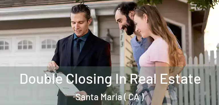  Double Closing In Real Estate Santa Maria ( CA )