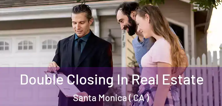  Double Closing In Real Estate Santa Monica ( CA )