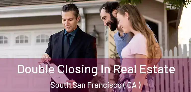 Double Closing In Real Estate South San Francisco ( CA )