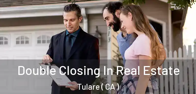  Double Closing In Real Estate Tulare ( CA )