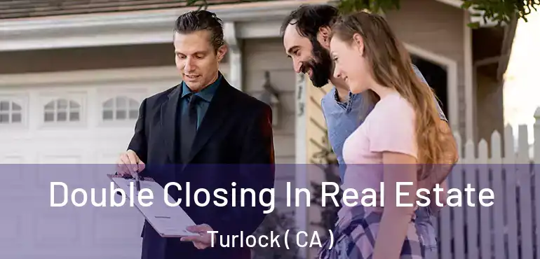  Double Closing In Real Estate Turlock ( CA )