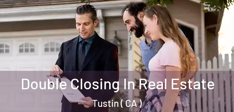  Double Closing In Real Estate Tustin ( CA )