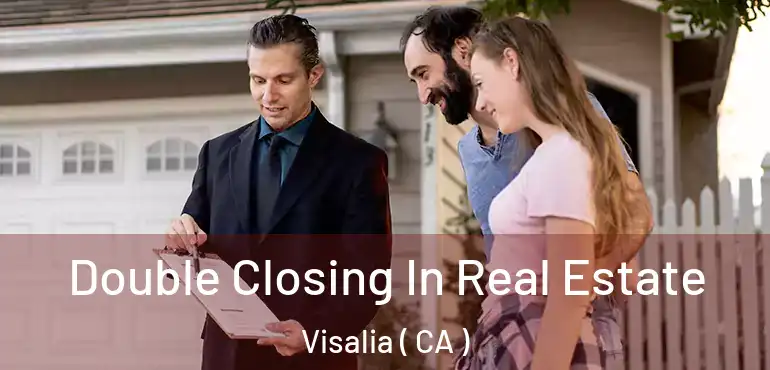  Double Closing In Real Estate Visalia ( CA )