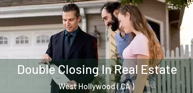  Double Closing In Real Estate West Hollywood ( CA )