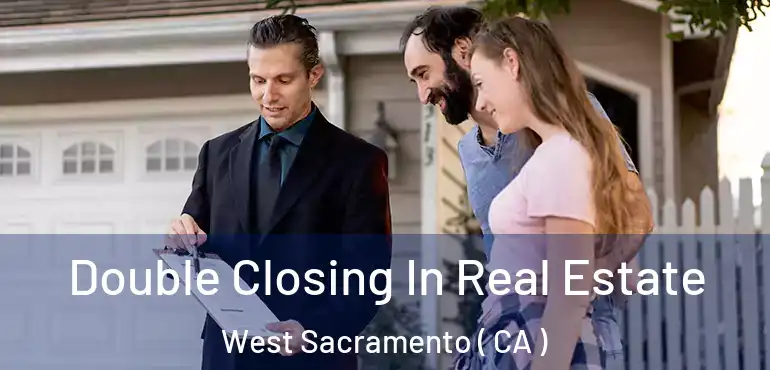 Double Closing In Real Estate West Sacramento ( CA )