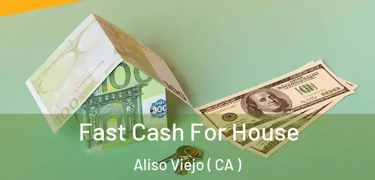 Fast Cash For House Aliso Viejo ( CA )