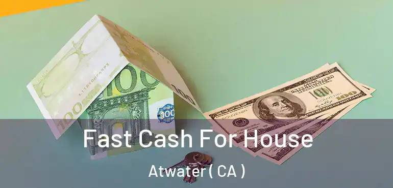  Fast Cash For House Atwater ( CA )
