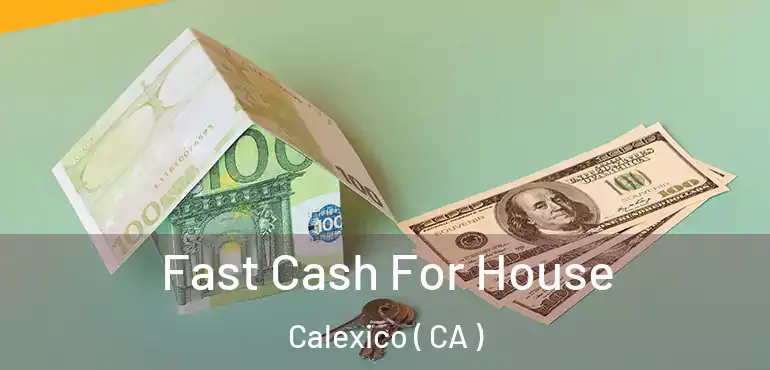  Fast Cash For House Calexico ( CA )