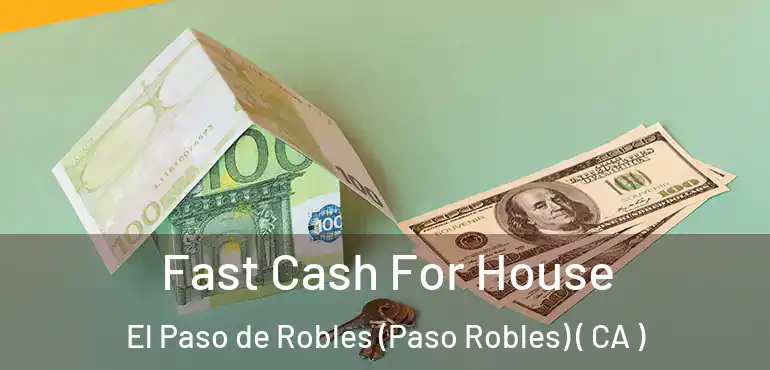  Fast Cash For House El Paso de Robles (Paso Robles) ( CA )