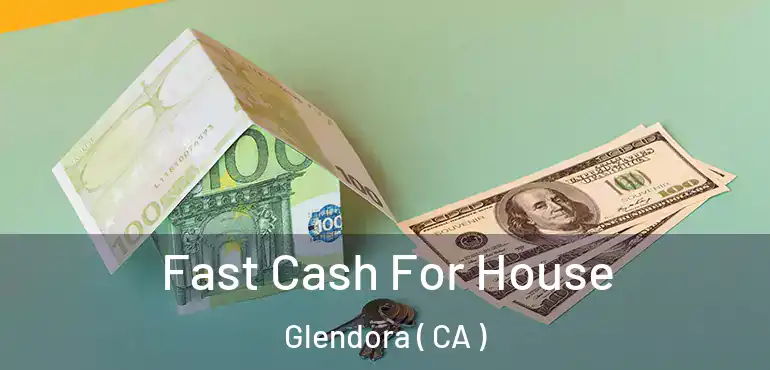  Fast Cash For House Glendora ( CA )