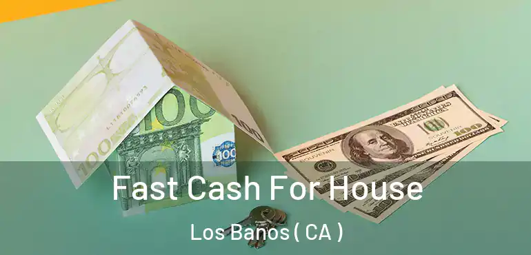  Fast Cash For House Los Banos ( CA )