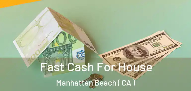  Fast Cash For House Manhattan Beach ( CA )