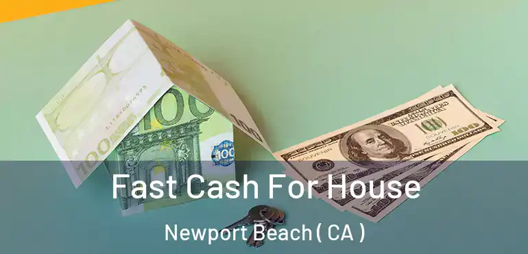  Fast Cash For House Newport Beach ( CA )