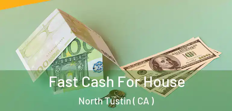  Fast Cash For House North Tustin ( CA )