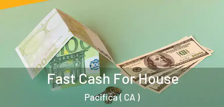 Fast Cash For House Pacifica ( CA )