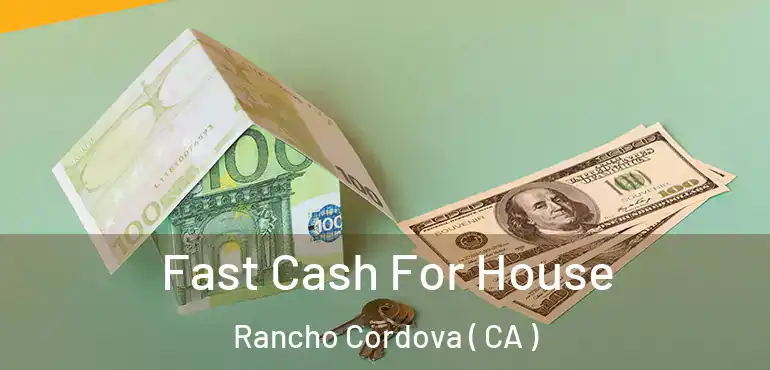 Fast Cash For House Rancho Cordova ( CA )