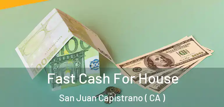  Fast Cash For House San Juan Capistrano ( CA )