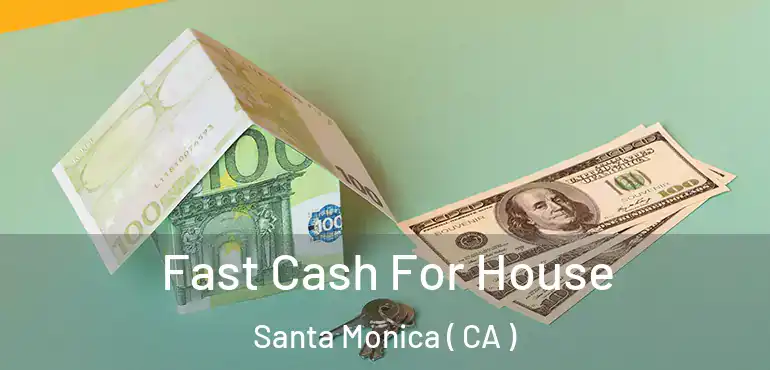 Fast Cash For House Santa Monica ( CA )