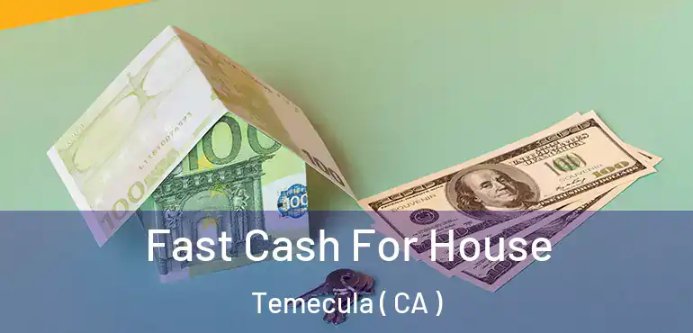  Fast Cash For House Temecula ( CA )