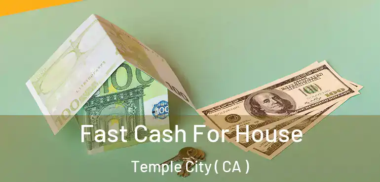 Fast Cash For House Temple City ( CA )