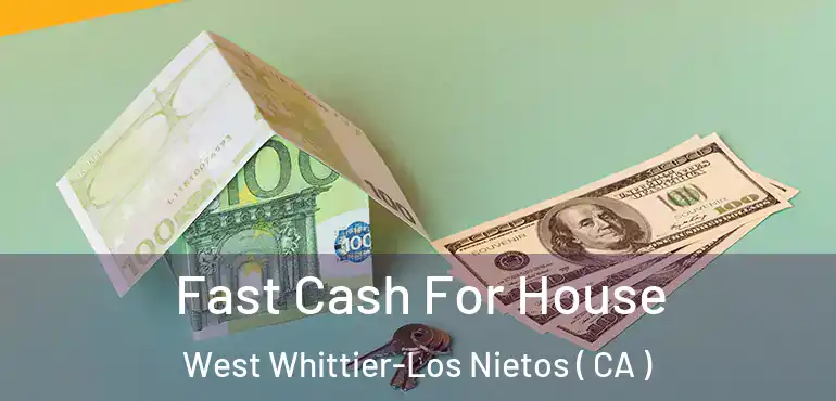 Fast Cash For House West Whittier-Los Nietos ( CA )