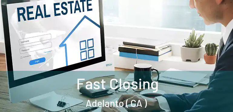  Fast Closing Adelanto ( CA )