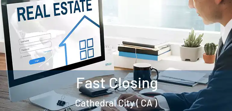  Fast Closing Cathedral City ( CA )