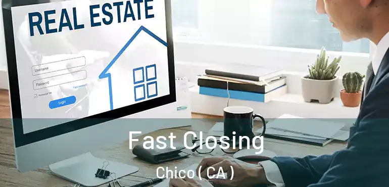 Fast Closing Chico ( CA )