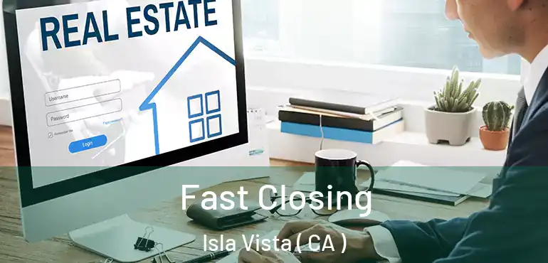  Fast Closing Isla Vista ( CA )