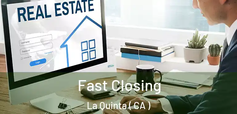  Fast Closing La Quinta ( CA )