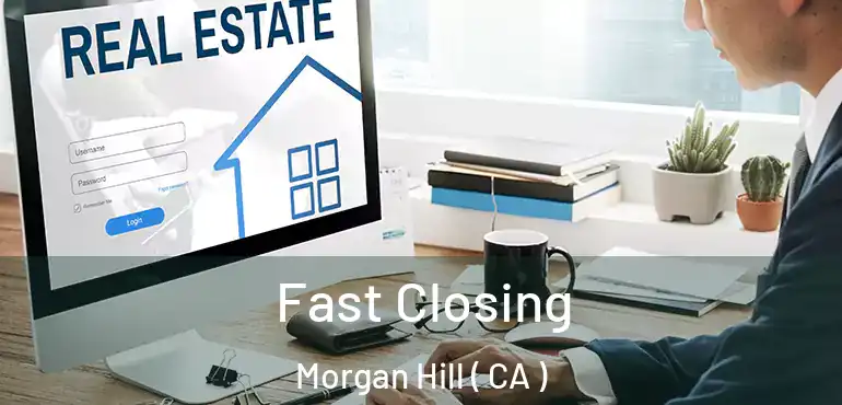 Fast Closing Morgan Hill ( CA )