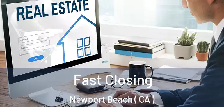  Fast Closing Newport Beach ( CA )